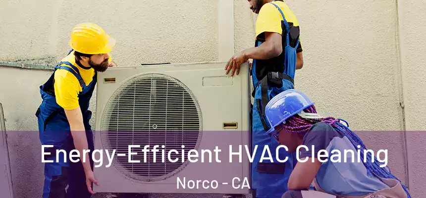  Energy-Efficient HVAC Cleaning Norco - CA