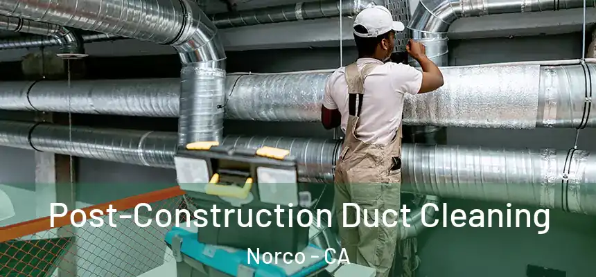  Post-Construction Duct Cleaning Norco - CA